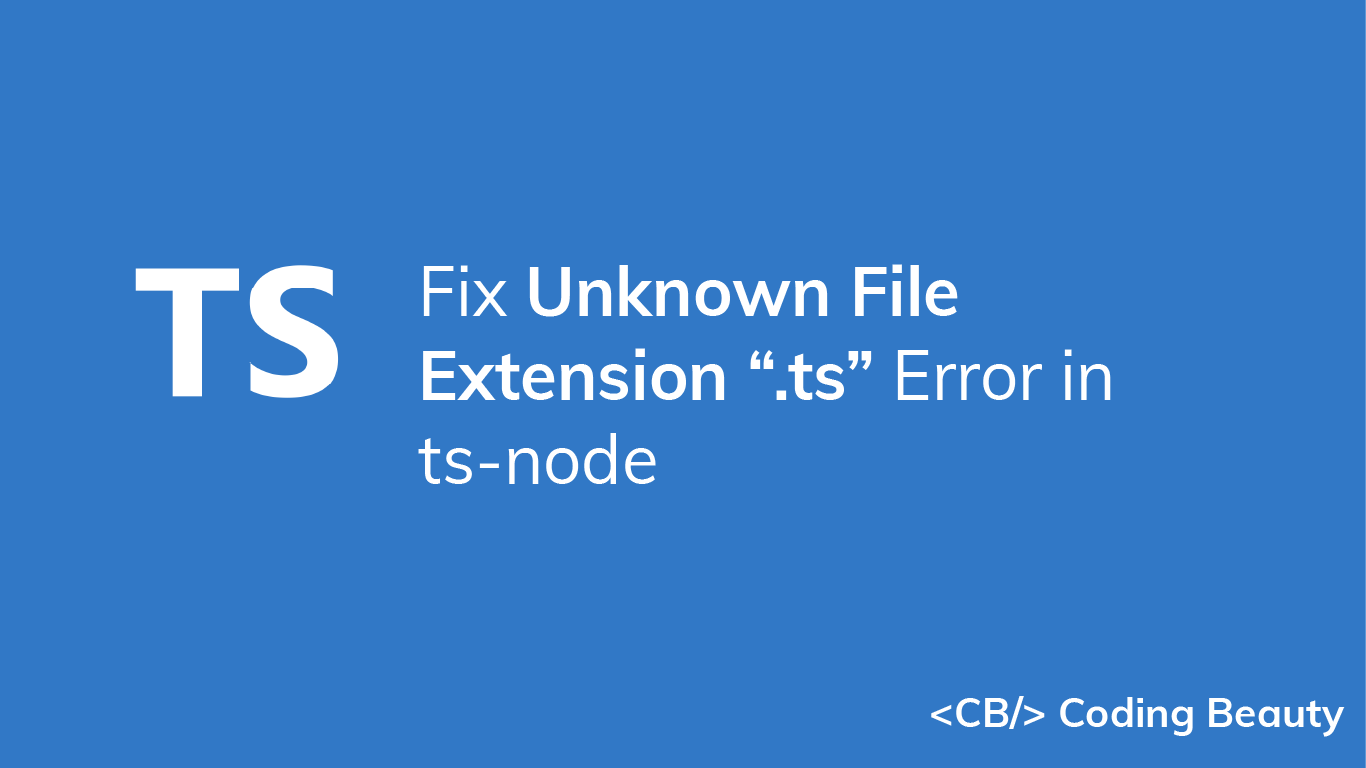 How to Fix the "Unknown file extension .ts" Error in ts-node